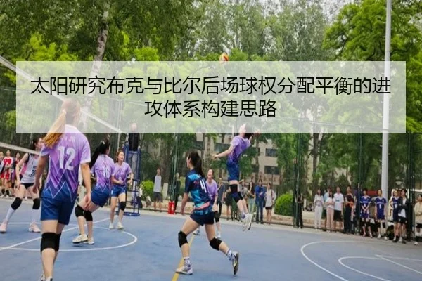 太阳研究布克与比尔后场球权分配平衡的进攻体系构建思路